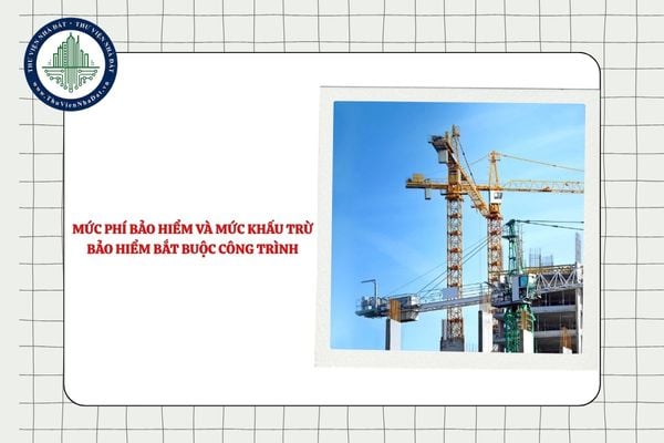 Mức phí bảo hiểm và mức khấu trừ bảo hiểm bắt buộc công trình là bao nhiêu?
