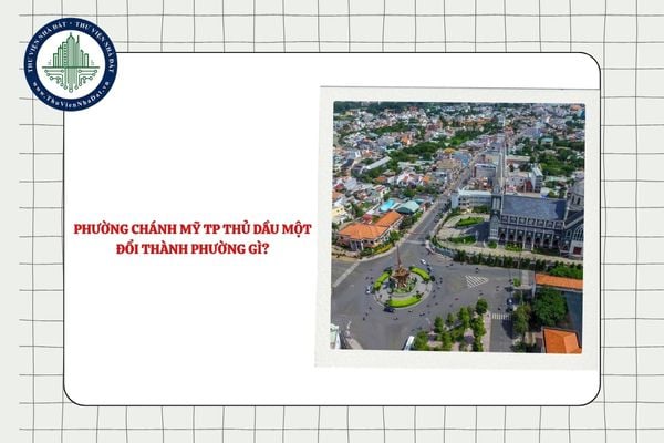Phường Chánh Mỹ TP Thủ Dầu Một đổi thành phường gì sau sáp nhập?