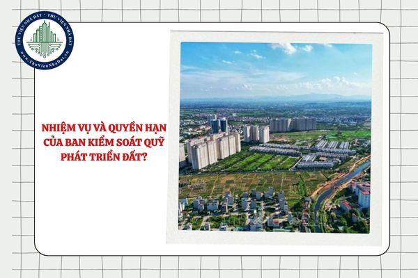 Nhiệm vụ và quyền hạn của Ban kiểm soát Quỹ phát triển đất?