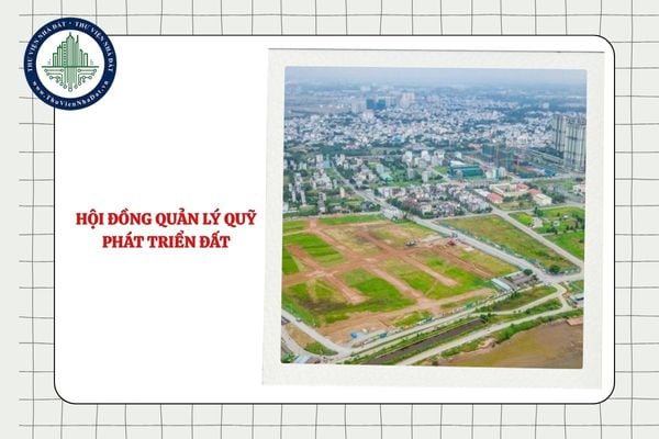 Nhiệm vụ và quyền hạn của Hội đồng quản lý Quỹ phát triển đất?
