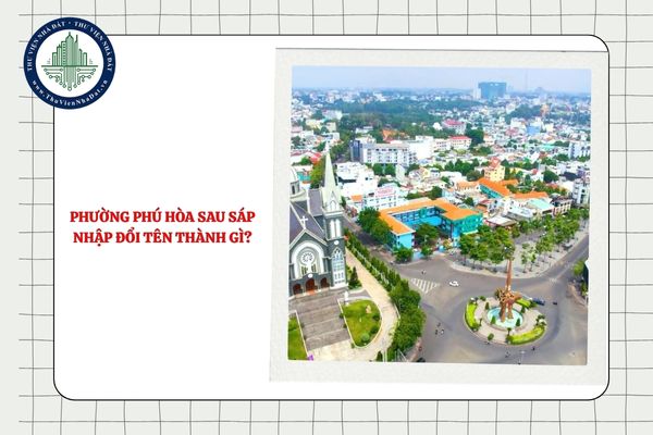 Phường Phú Hòa sau sáp nhập đổi tên thành gì theo Nghị quyết 1685?