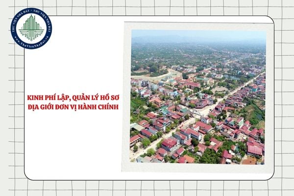 Kinh phí lập, quản lý hồ sơ địa giới đơn vị hành chính lấy từ đâu?
