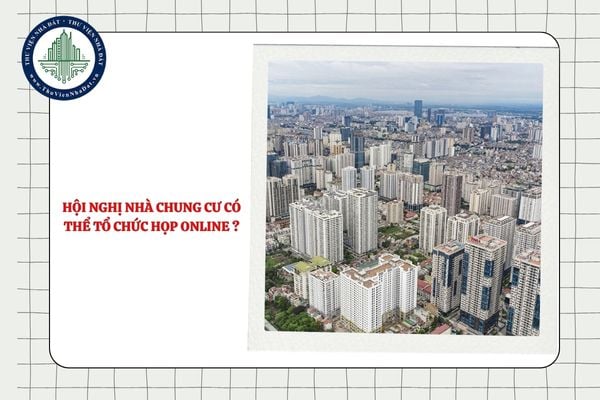 Hội nghị nhà chung cư có thể tổ chức họp online không?