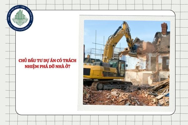 Chủ đầu tư dự án có trách nhiệm phá dỡ nhà ở hay không?