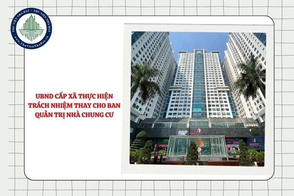 UBND cấp xã thực hiện trách nhiệm thay cho Ban quản trị nhà chung cư trong trường hợp nào?