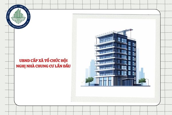 UBND cấp xã tổ chức Hội nghị nhà chung cư lần đầu thì có cần đáp ứng điều kiện về số lượng người tham dự?