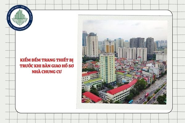 Ai có trách nhiệm kiểm đếm trang thiết bị trước khi bàn giao hồ sơ nhà chung cư?