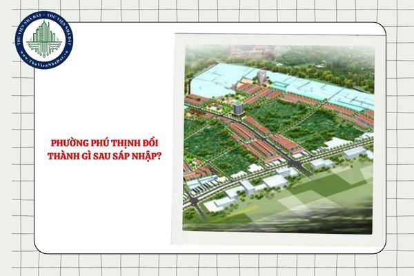 Phường Phú Thịnh đổi thành phường gì sau sáp nhập TP Hà Nội?