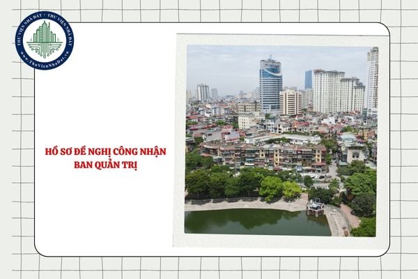 Bầu lại Ban quản trị khi hết nhiệm kỳ thì hồ sơ đề nghị công nhận Ban quản trị gồm những gì?