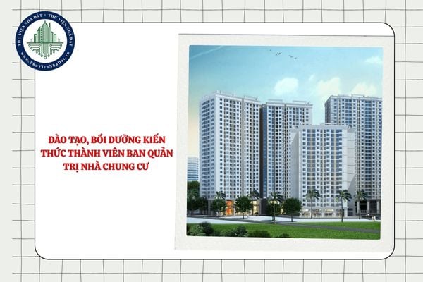 Đề cương đào tạo, bồi dưỡng kiến thức thành viên Ban quản trị nhà chung cư gồm các nội dung nào?