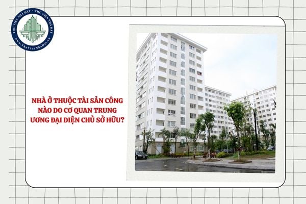 Nhà ở thuộc tài sản công nào do cơ quan trung ương đại diện chủ sở hữu?