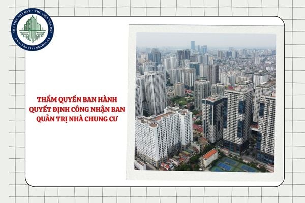 Thẩm quyền ban hành quyết định công nhận Ban quản trị nhà chung cư từ 01/7/2025?