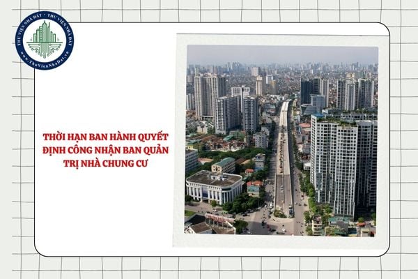 Thời hạn ban hành quyết định công nhận Ban quản trị nhà chung cư là bao lâu?