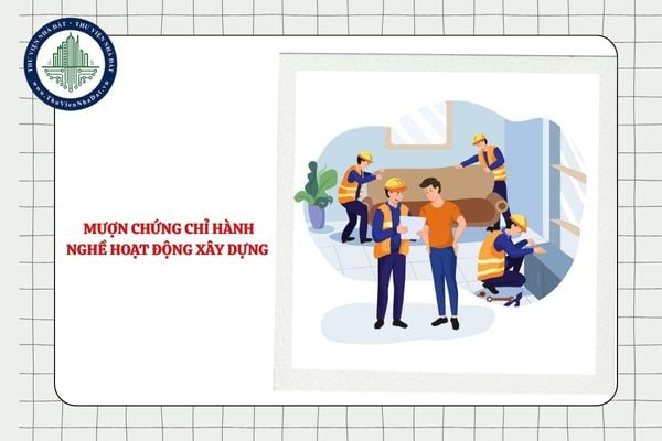 Cho người khác mượn chứng chỉ hành nghề hoạt động xây dựng có bị thu hồi không?