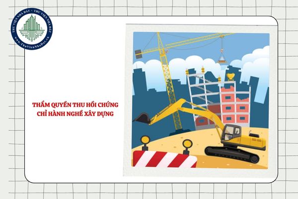 Cơ quan nào có thẩm quyền thu hồi chứng chỉ hành nghề hoạt động xây dựng?