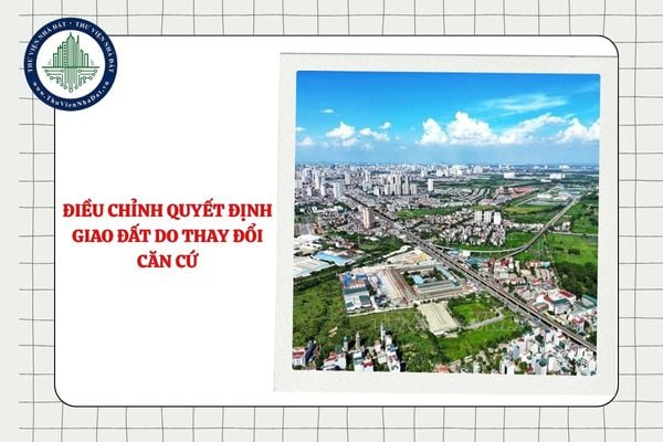Mới nhất trình tự điều chỉnh quyết định giao đất do thay đổi căn cứ áp dụng từ 25/8/2025