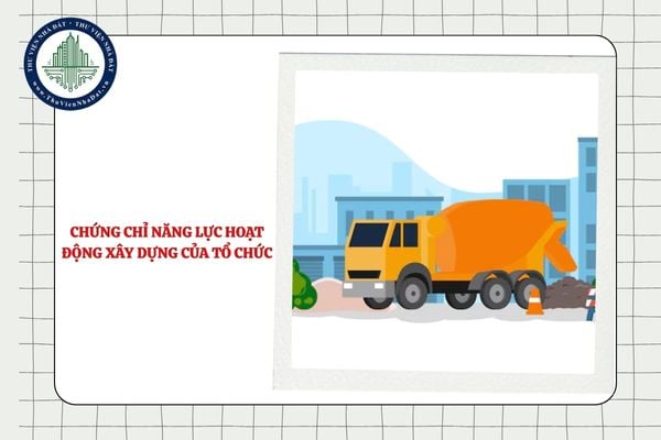 Chứng chỉ năng lực hoạt động xây dựng của tổ chức có hiệu lực bao lâu khi cấp mới, cấp lại?