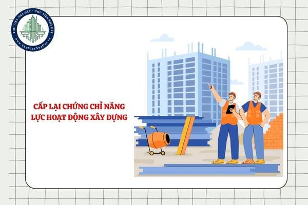 Hồ sơ đề nghị cấp lại chứng chỉ năng lực hoạt động xây dựng gồm giấy tờ gì?