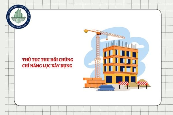 Trình tự thủ tục thu hồi chứng chỉ năng lực hoạt động xây dựng mới nhất hiện nay