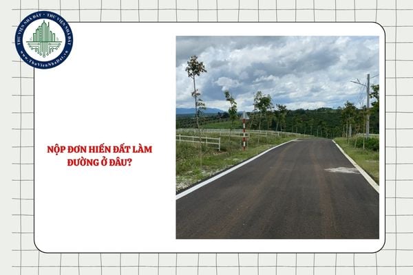 Nộp đơn hiến đất làm đường ở đâu? Người sử dụng đất muốn tặng cho quyền sử dụng đất cần phải đáp ứng điều kiện gì?
