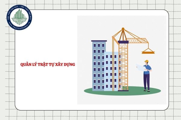 Quản lý trật tự xây dựng được thực hiện từ trước hay trong quá trình khởi công?