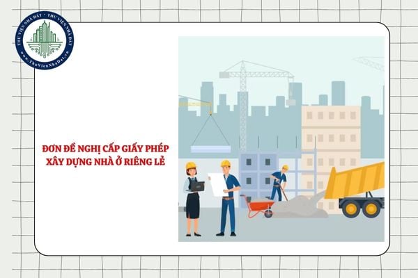Tải mẫu đơn đề nghị cấp giấy phép xây dựng nhà ở riêng lẻ mới nhất 2025