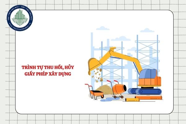 Trình tự thu hồi, hủy giấy phép xây dựng mới nhất 2025