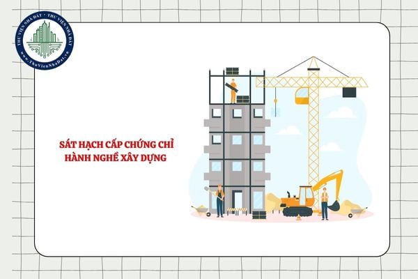 Việc sát hạch cấp chứng chỉ hành nghề xây dựng được tiến hành định kỳ bao lâu 1 lần?