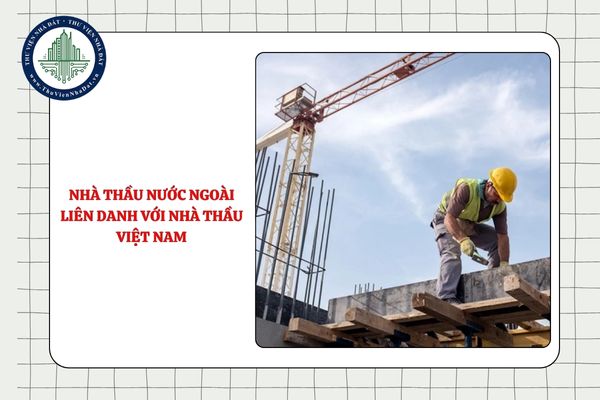Nhà thầu nước ngoài có bắt buộc liên danh với nhà thầu Việt Nam khi hoạt động xây dựng không?