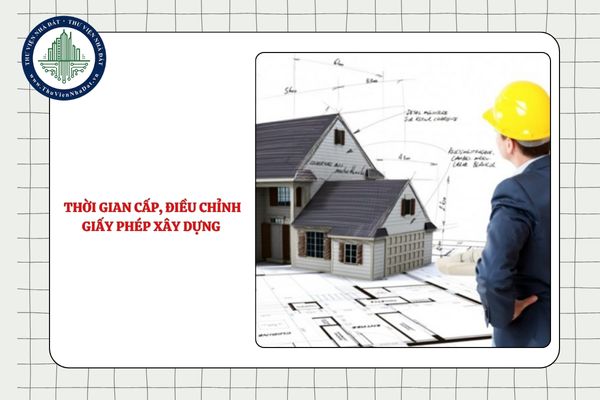 Thời gian cấp, điều chỉnh giấy phép xây dựng cho nhà thầu nước ngoài từ 01/7/2025 là bao lâu?