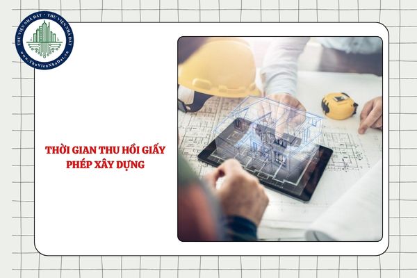 Thời gian thu hồi giấy phép xây dựng nhà thầu nước ngoài là bao lâu từ 01/7/2025?