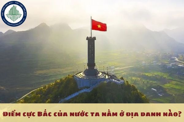 Điểm cực Bắc của nước ta nằm ở địa danh nào?