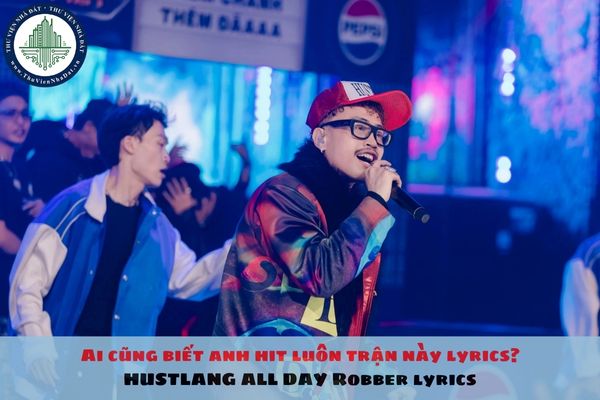 Ai cũng biết anh hit luôn trận này lyrics? HUSTLANG ALL DAY Robber lyrics