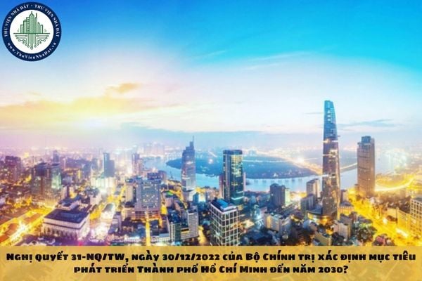 Nghị quyết 31-NQ/TW, ngày 30/12/2022 của Bộ Chính trị xác định mục tiêu phát triển Thành phố Hồ Chí Minh đến năm 2030?