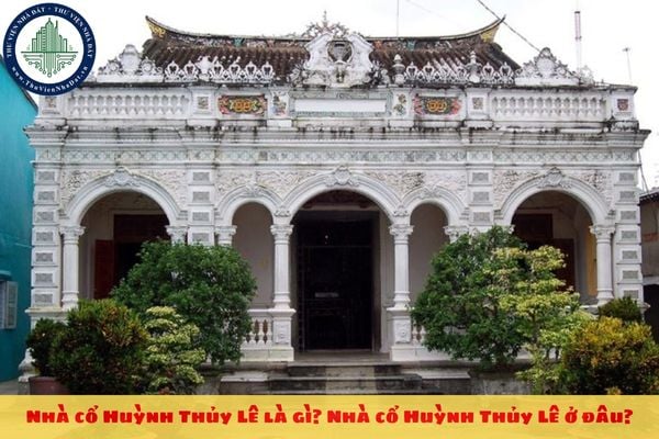 Nhà cổ Huỳnh Thủy Lê là gì? Nhà cổ Huỳnh Thủy Lê ở đâu?