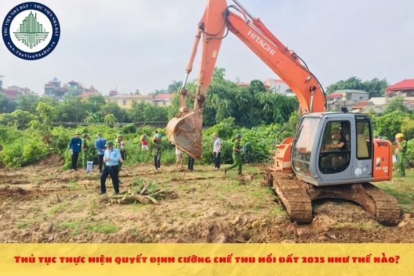 Thủ tục thực hiện quyết định cưỡng chế thu hồi đất 2025 như thế nào?
