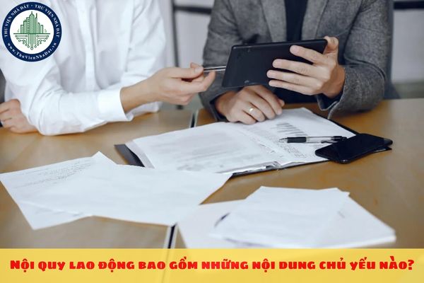 Nội quy lao động bao gồm những nội dung chủ yếu nào?