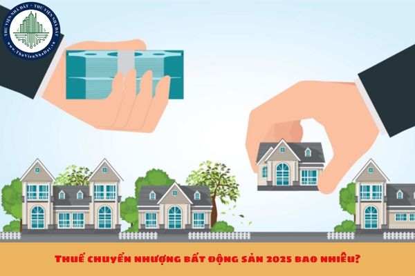 Thuế chuyển nhượng bất động sản 2025 bao nhiêu?