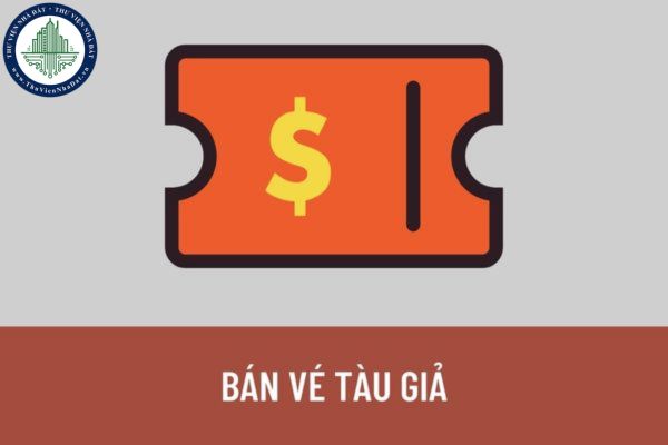 Bán vé tàu giả có thể bị xử phạt bao nhiêu tiền? Có phải đi tù khi số tiền thu được từ bán vé tàu giả hơn 60 triệu đồng?