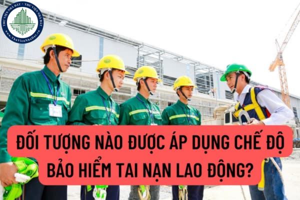 Đối tượng nào được áp dụng chế độ bảo hiểm tai nạn lao động? Để được hưởng chế độ tai nạn lao động người lao động cần đáp ứng những điều kiện gì?