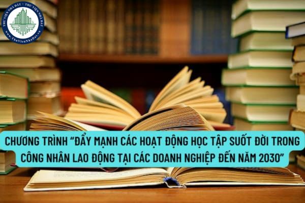 Chương trình “Đẩy mạnh các hoạt động học tập suốt đời trong công nhân lao động tại các doanh nghiệp đến năm 2030” theo Quyết định 1268/QĐ-TTg năm 2022?