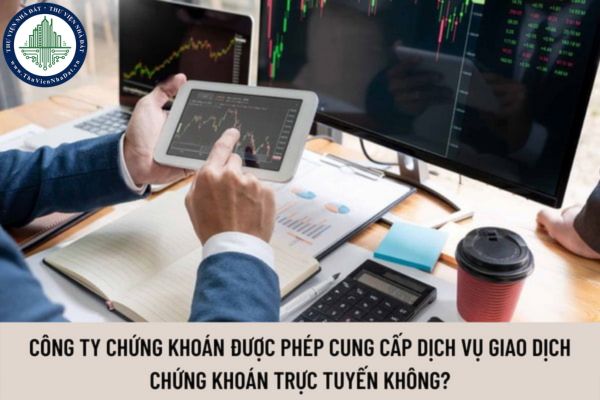 Công ty chứng khoán được phép cung cấp dịch vụ giao dịch chứng khoán trực tuyến không? Điều kiện cung cấp dịch vụ giao dịch chứng khoán trực tuyến là gì