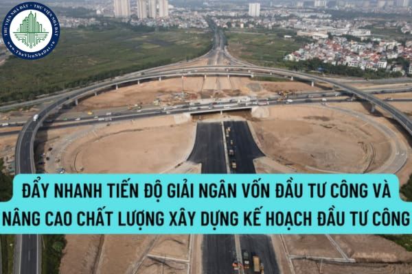 Đẩy nhanh tiến độ giải ngân vốn đầu tư công và nâng cao chất lượng xây dựng kế hoạch đầu tư công theo Chỉ thị 19/CT-TTg năm 2022?