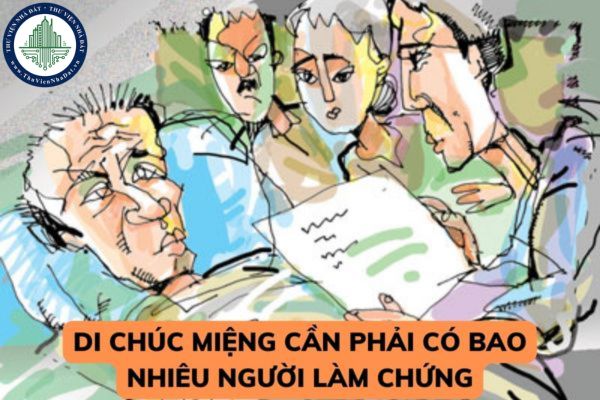 Di chúc miệng cần phải có bao nhiêu người làm chứng để có giá trị pháp lý? Di chúc có hiệu lực khi nào? 