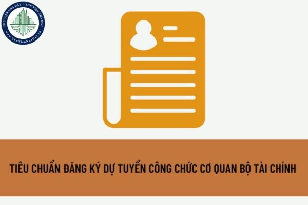Điều kiện tiêu chuẩn đăng ký dự tuyển công chức cơ quan Bộ Tài chính là gì? Hồ sơ đăng ký gồm những gì?