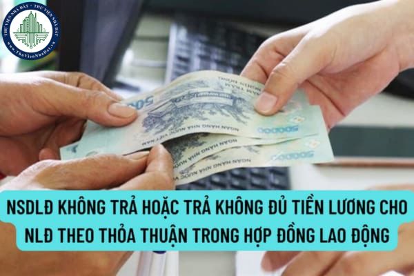 Người sử dụng lao động không trả hoặc trả không đủ tiền lương cho NLĐ theo thỏa thuận trong hợp đồng lao động bị xử phạt như thế nào?