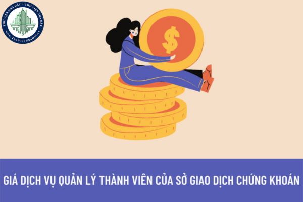 Giá dịch vụ quản lý thành viên trong lĩnh vực chứng khoán là bao nhiêu? Thời gian thu định kỳ là khi nào?