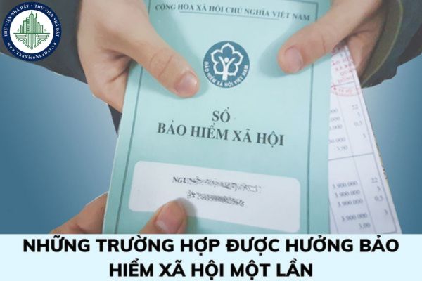 Những trường hợp nào người lao động được hưởng bảo hiểm xã hội một lần? Hồ sơ hưởng bảo hiểm xã hội một lần gồm những gì? 