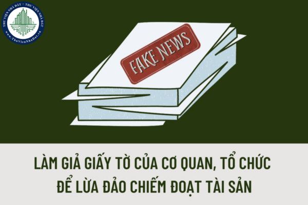 Làm giả giấy tờ của cơ quan, tổ chức để lừa đảo chiếm đoạt tài sản thì bị truy cứu trách nhiệm hình sự về tội lừa đảo chiếm đoạt tài sản hay tội sử dụng con dấu giả?
