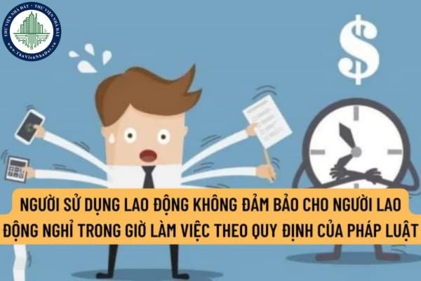 Người sử dụng lao động không đảm bảo cho người lao động nghỉ trong giờ làm việc theo quy định của pháp luật bị xử phạt bao nhiêu?